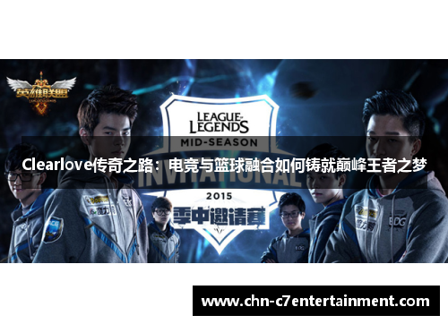 Clearlove传奇之路：电竞与篮球融合如何铸就巅峰王者之梦