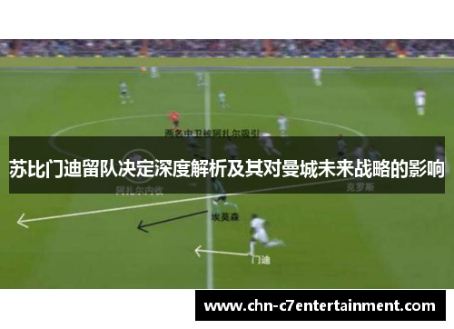 苏比门迪留队决定深度解析及其对曼城未来战略的影响