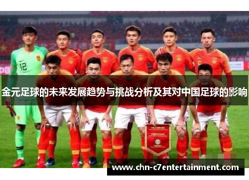 金元足球的未来发展趋势与挑战分析及其对中国足球的影响 金元足球的未来发展趋势与挑战分析及其对中国足球的影响