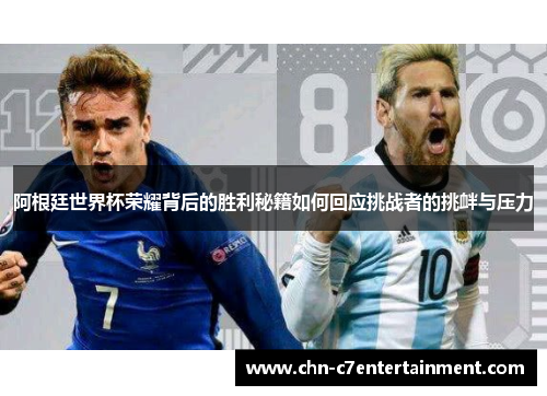 阿根廷世界杯荣耀背后的胜利秘籍如何回应挑战者的挑衅与压力