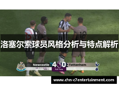洛塞尔索球员风格分析与特点解析 洛塞尔索球员风格分析与特点解析