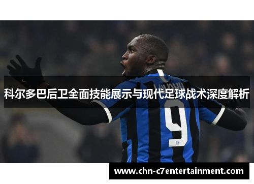 科尔多巴后卫全面技能展示与现代足球战术深度解析 科尔多巴后卫全面技能展示与现代足球战术深度解析