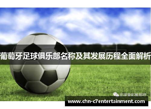 葡萄牙足球俱乐部名称及其发展历程全面解析