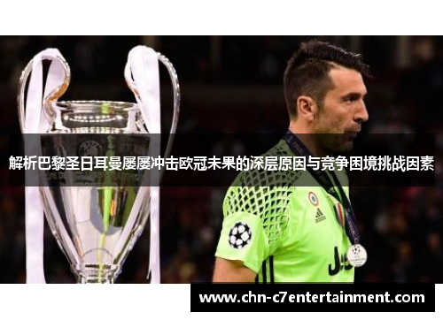 解析巴黎圣日耳曼屡屡冲击欧冠未果的深层原因与竞争困境挑战因素