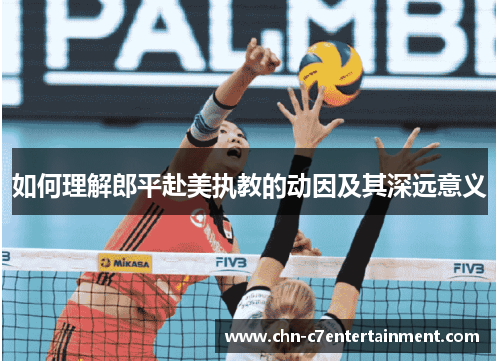 如何理解郎平赴美执教的动因及其深远意义