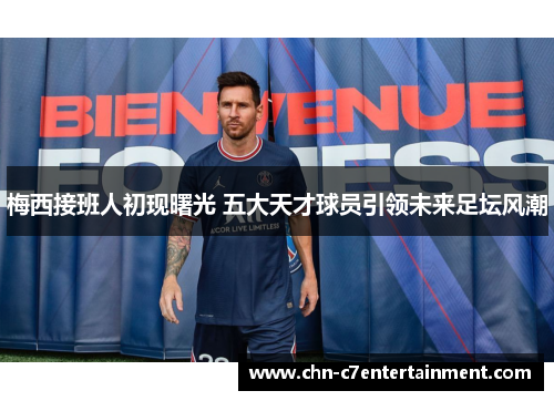 梅西接班人初现曙光 五大天才球员引领未来足坛风潮