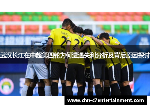 武汉长江在中超第四轮为何遭遇失利分析及背后原因探讨 武汉长江在中超第四轮为何遭遇失利分析及背后原因探讨