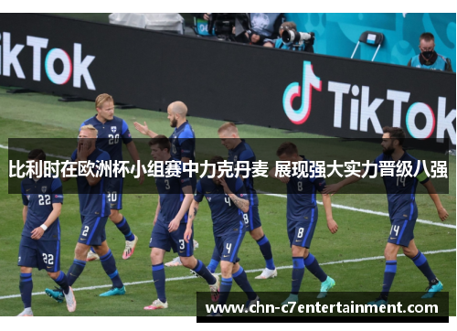 比利时在欧洲杯小组赛中力克丹麦 展现强大实力晋级八强