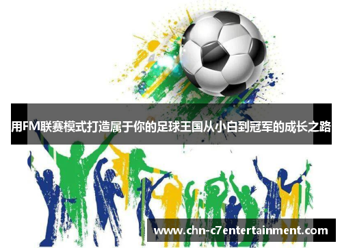 用FM联赛模式打造属于你的足球王国从小白到冠军的成长之路 用FM联赛模式打造属于你的足球王国从小白到冠军的成长之路