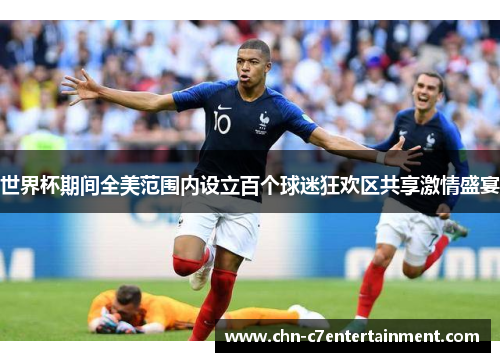 世界杯期间全美范围内设立百个球迷狂欢区共享激情盛宴 世界杯期间全美范围内设立百个球迷狂欢区共享激情盛宴