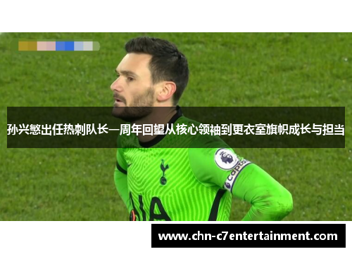 孙兴慜出任热刺队长一周年回望从核心领袖到更衣室旗帜成长与担当 孙兴慜出任热刺队长一周年回望从核心领袖到更衣室旗帜成长与担当