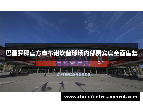 巴塞罗那官方宣布诺坎普球场内部贵宾席全面售罄 巴塞罗那官方宣布诺坎普球场内部贵宾席全面售罄