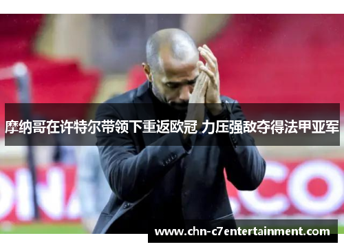 摩纳哥在许特尔带领下重返欧冠 力压强敌夺得法甲亚军