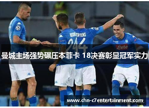 曼城主场强势碾压本菲卡 18决赛彰显冠军实力