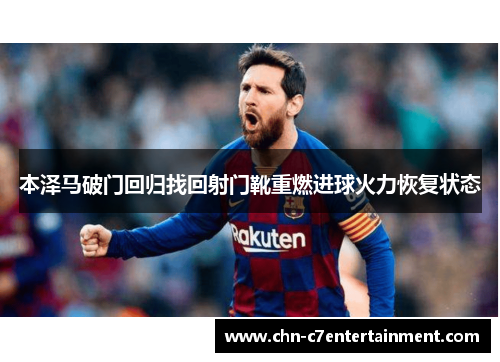 本泽马破门回归找回射门靴重燃进球火力恢复状态