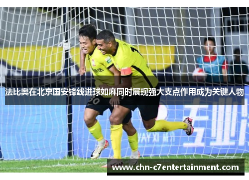 法比奥在北京国安锋线进球如麻同时展现强大支点作用成为关键人物