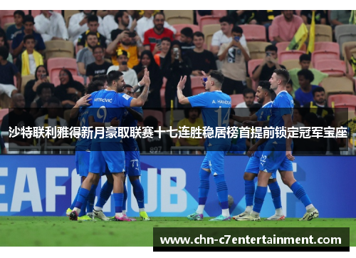 沙特联利雅得新月豪取联赛十七连胜稳居榜首提前锁定冠军宝座