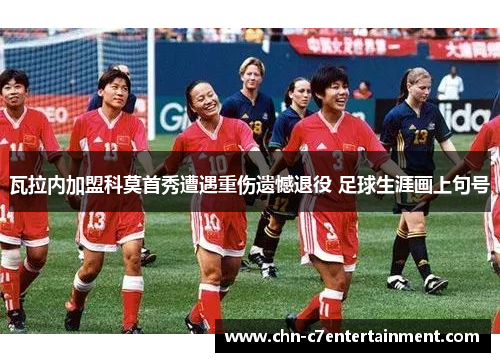 瓦拉内加盟科莫首秀遭遇重伤遗憾退役 足球生涯画上句号