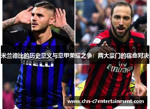 米兰德比的历史意义与意甲荣耀之争：两大豪门的宿命对决