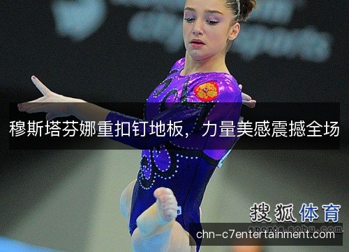 穆斯塔芬娜重扣钉地板，力量美感震撼全场