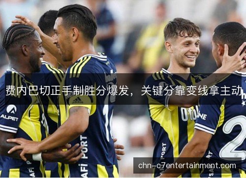 费内巴切正手制胜分爆发，关键分靠变线拿主动