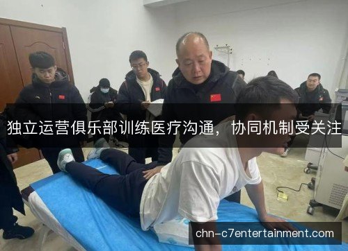 独立运营俱乐部训练医疗沟通，协同机制受关注